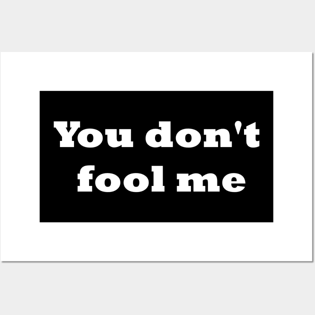 You don't fool me Wall Art by Click Here For More